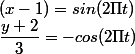 (x-1) = sin(2 \Pi t) \\ \dfrac{y+2}{3}=-cos(2 \Pi t)